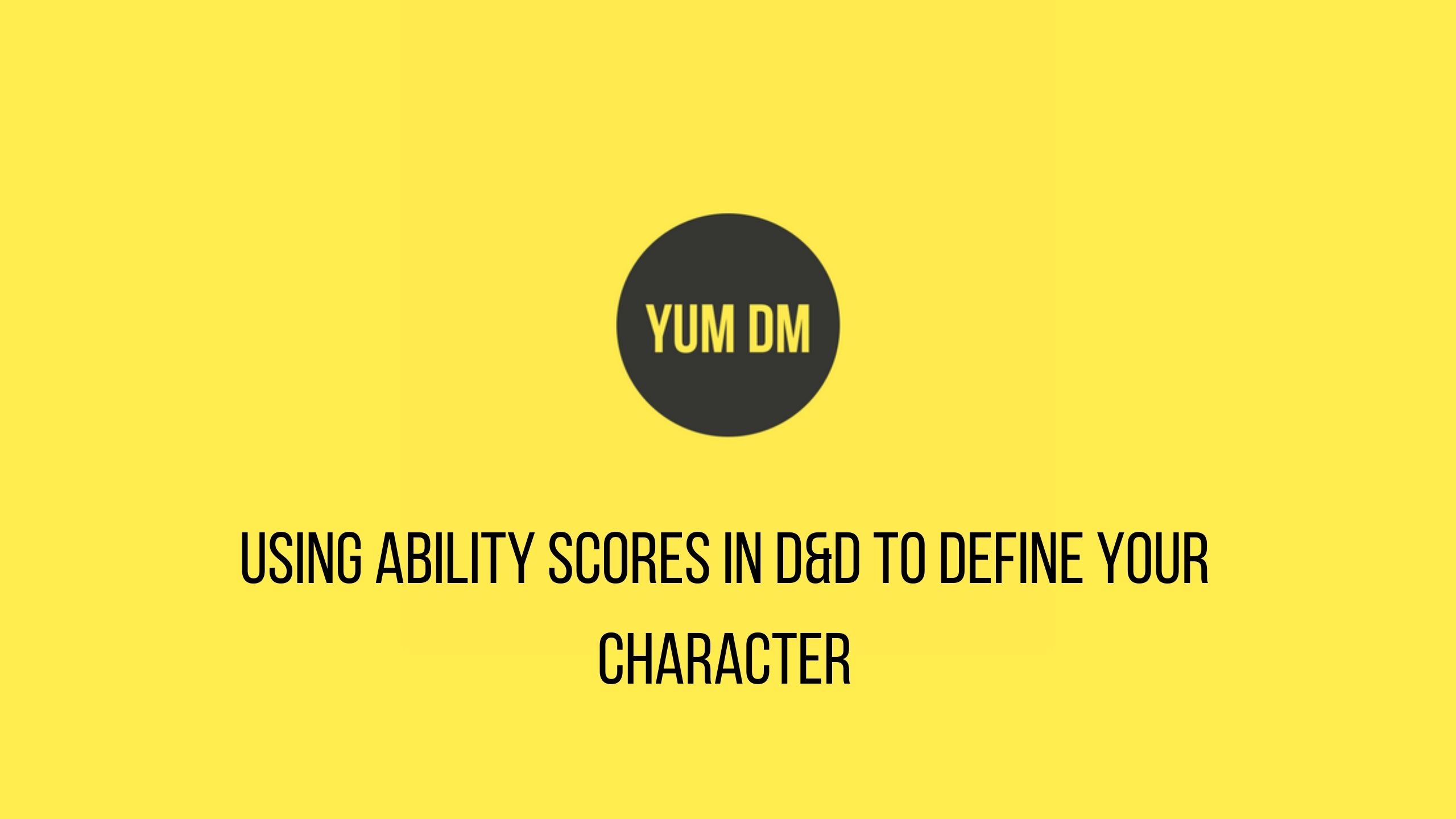 Using Ability Scores In D&D To Define Your Character YUM/DM