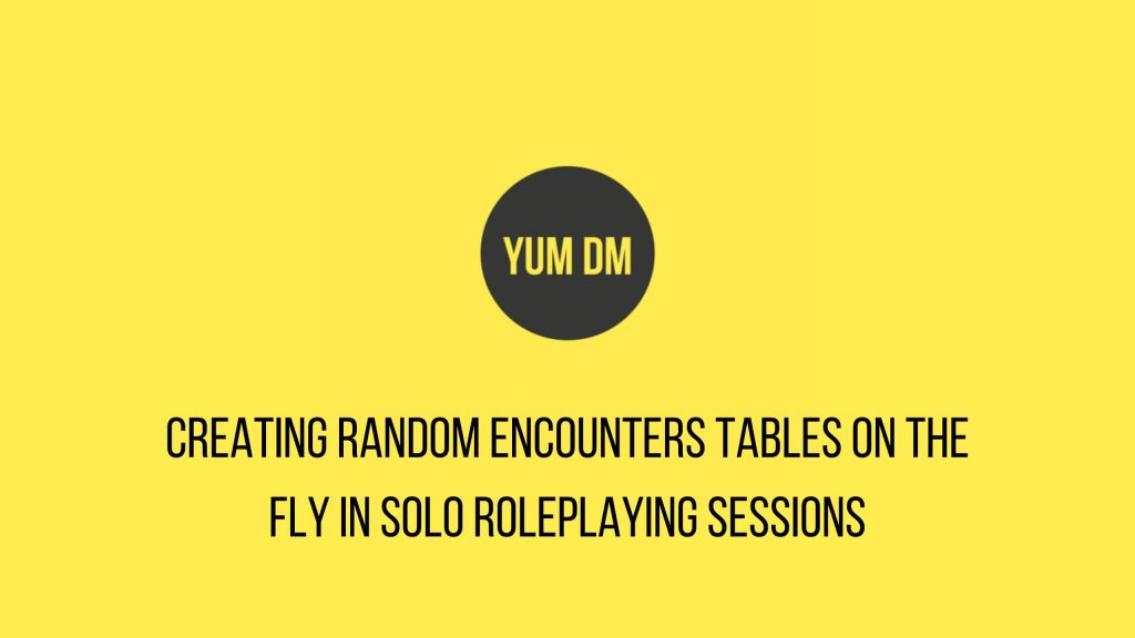 Creating Random Encounters Tables On The Fly In Solo Roleplaying Sessions