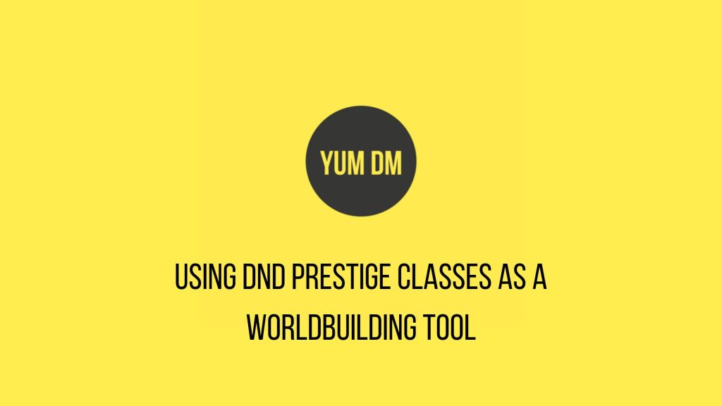 Using DnD Prestige Classes As A WorldBuilding Tool