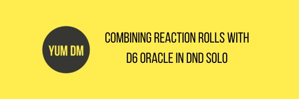 Combining Reaction Rolls With D6 Oracle In DnD Solo