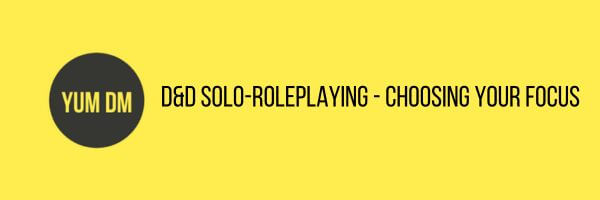 D&D Solo-Roleplaying – Choosing Your Focus