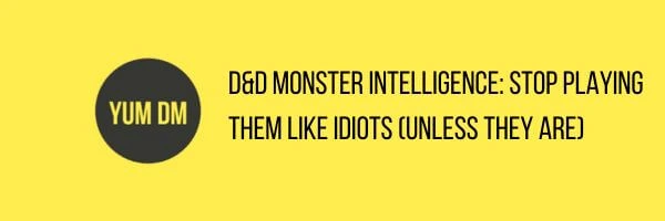 D&D Monster Intelligence Stop Playing Them Like Idiots (Unless They Are)