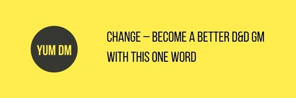 Change – Become A Better D&D GM With This One Word
