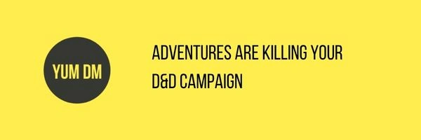 Adventures Are Killing Your D&D Campaign