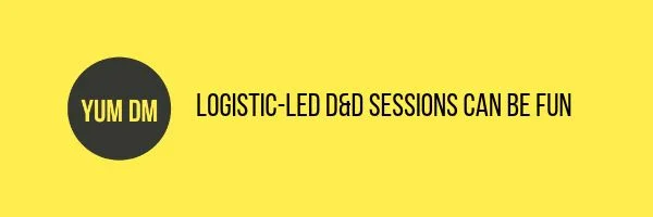 Logistic-Led D&D Sessions Can Be Fun