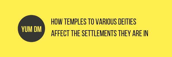 How Temples To Various Deities Affect The Settlements They Are In