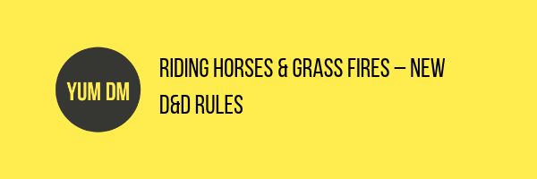 Riding Horses & Grass Fires – New D&D Rules